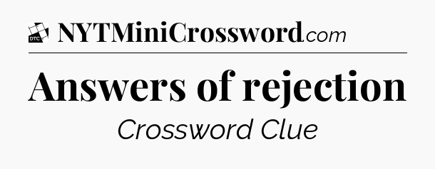 Answers of rejection - Daily Themed Classic Crossword