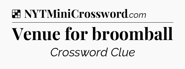Solution: Venue for broomball - NYT Crossword