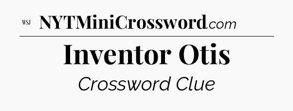 Inventor Otis - WSJ Crossword
