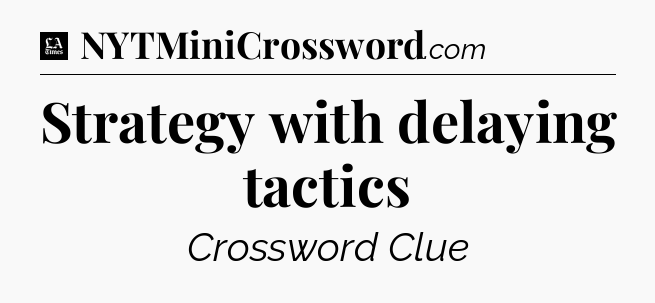 Strategy with delaying tactics - LA Times Crossword