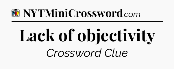 Lack of objectivity Crossword Clue