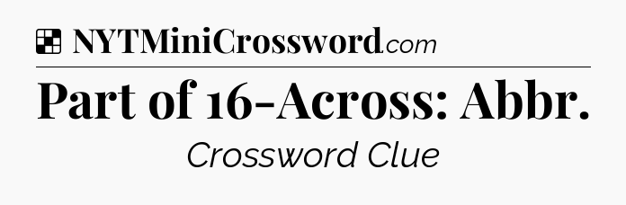 Solution: Part of 16-Across: Abbr - NYT Crossword