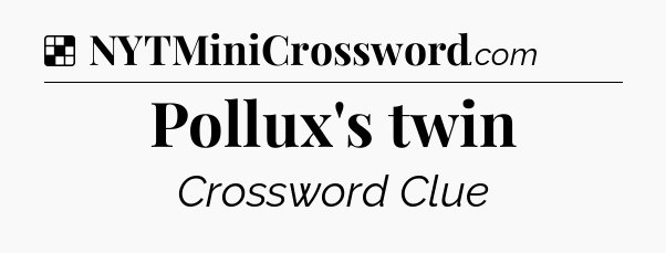 Solution: Pollux's twin - NYT Crossword
