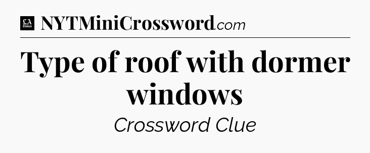 Type of roof with dormer windows - LA Times Crossword