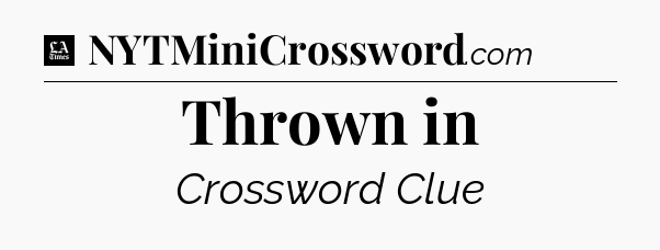 Thrown in - LA Times Crossword