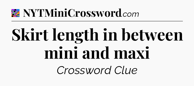 Skirt length in between mini and maxi Crossword Clue
