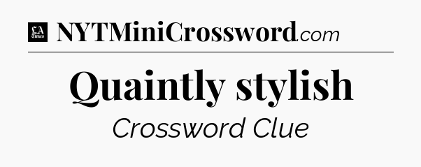 Quaintly stylish - LA Times Crossword