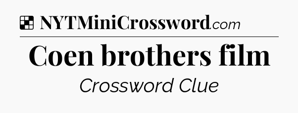 Solution: Coen brothers film - NYT Crossword