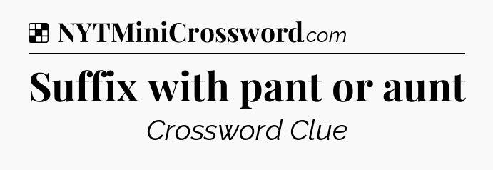 Solution: Suffix with pant or aunt - NYT Crossword
