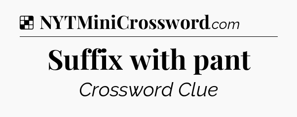 Solution: Suffix with pant - NYT Crossword