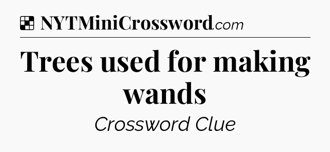 Solution: Trees used for making wands - NYT Crossword