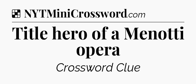 Solution: Title hero of a Menotti opera - NYT Crossword