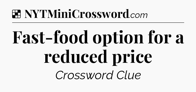 Solution: Fast-food option for a reduced price - NYT Crossword