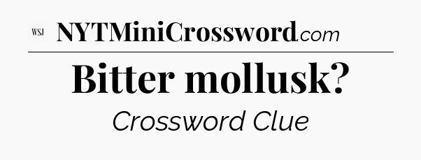 Bitter mollusk - WSJ Crossword