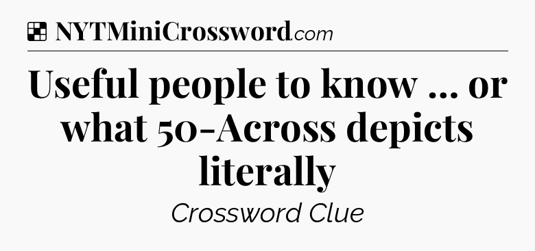 Solution: Useful people to know … or what 50-Across depicts literally - NYT Crossword