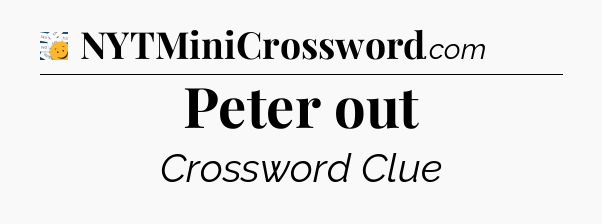 Peter out - 7 Little Words