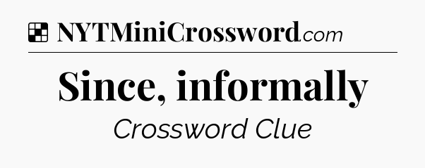 Solution: Since, informally - NYT Crossword