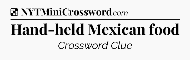 Solution: Hand-held Mexican food - NYT Crossword