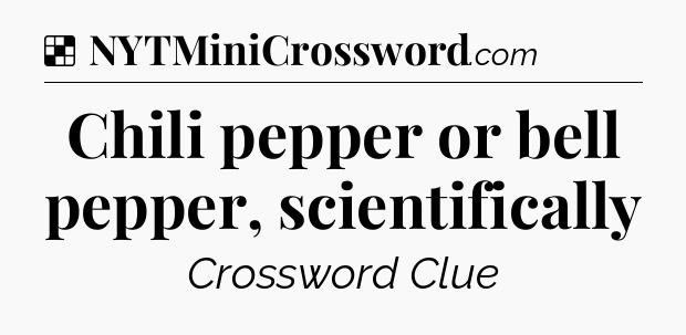 Solution: Chili pepper or bell pepper, scientifically - NYT Crossword