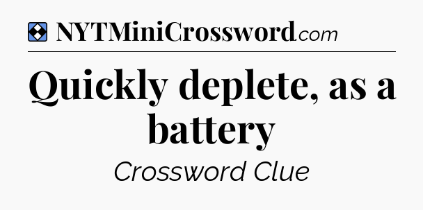 Solution: Quickly deplete, as a battery - NYT Mini Crossword