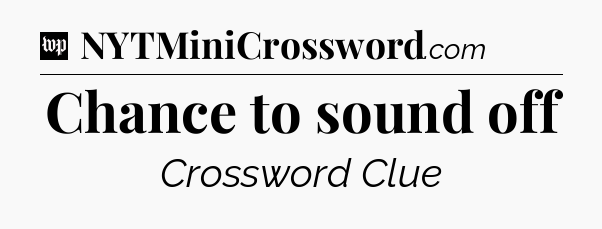 Chance to sound off Crossword Clue