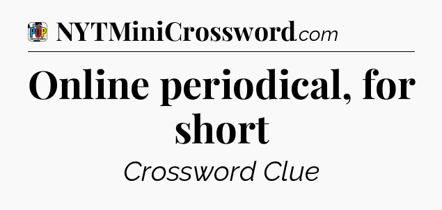 Online periodical, for short Crossword Clue