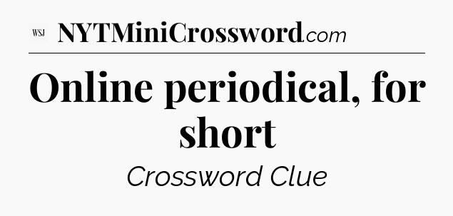 Online periodical, for short - WSJ Crossword