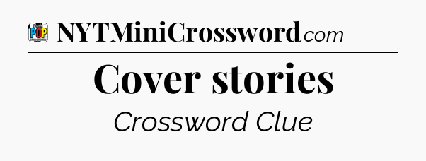 Cover stories Crossword Clue