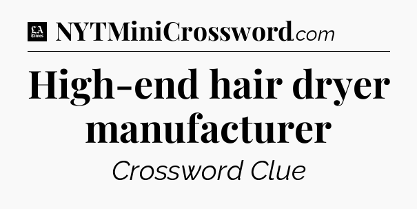 High-end hair dryer manufacturer - LA Times Crossword