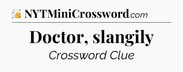 Doctor, slangily - 7 Little Words