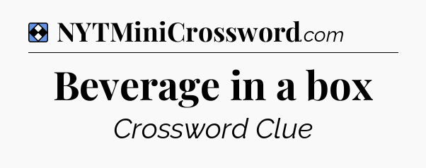 Solution: Beverage in a box - NYT Mini Crossword