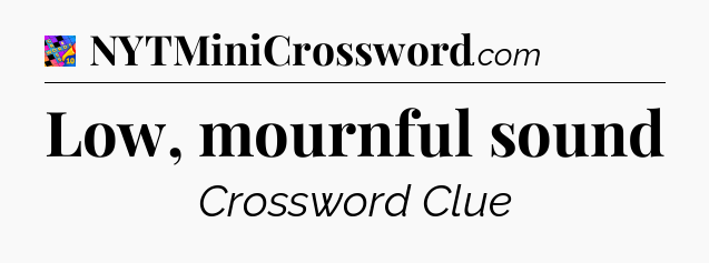 Low, mournful sound Crossword Clue