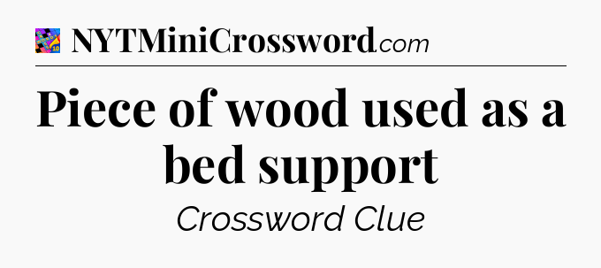 Piece of wood used as a bed support Crossword Clue