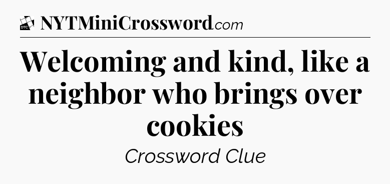 Welcoming and kind, like a neighbor who brings over cookies - Daily Themed Classic Crossword