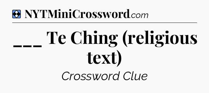 Solution: ___ Te Ching (religious text) - NYT Mini Crossword