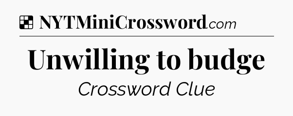 Solution: Unwilling to budge - NYT Crossword