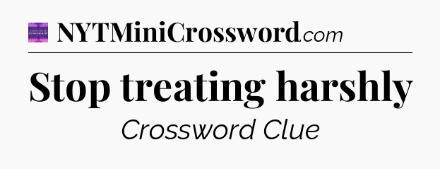 Stop treating harshly - Thomas Joseph Crossword