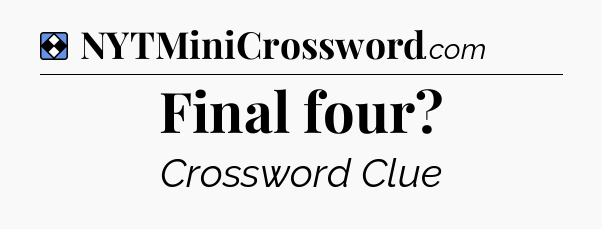 Solution: Final four - NYT Mini Crossword
