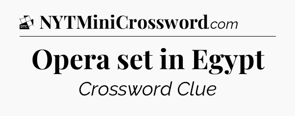 Opera set in Egypt - Daily Themed Classic Crossword