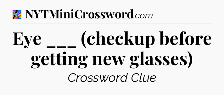 Eye ___ (checkup before getting new glasses) Crossword Clue
