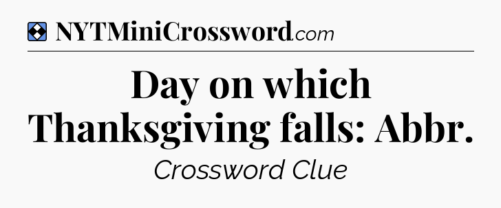 Solution: Day on which Thanksgiving falls: Abbr - NYT Mini Crossword