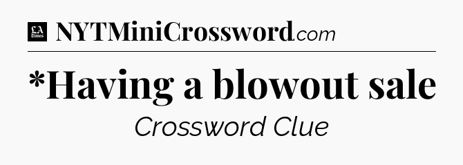 *Having a blowout sale - LA Times Crossword