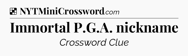Solution: Immortal P.G.A. nickname - NYT Crossword