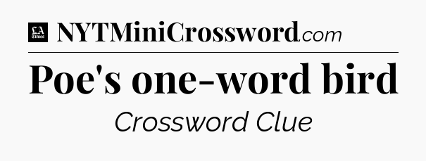 Poe's one-word bird - LA Times Crossword