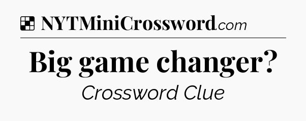Solution: Big game changer - NYT Crossword