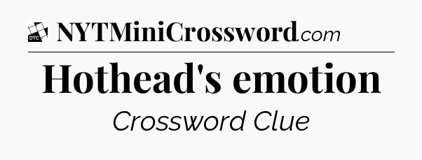 Hothead's emotion - Daily Themed Classic Crossword