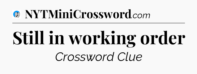 Still in working order Crossword Clue