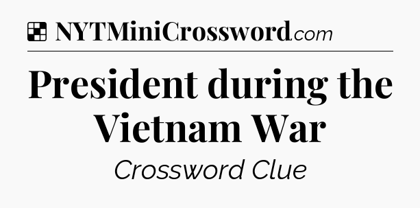 Solution: President during the Vietnam War - NYT Crossword