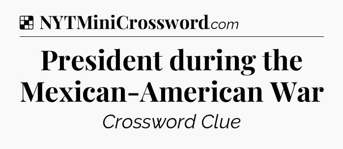 Solution: President during the Mexican-American War - NYT Crossword