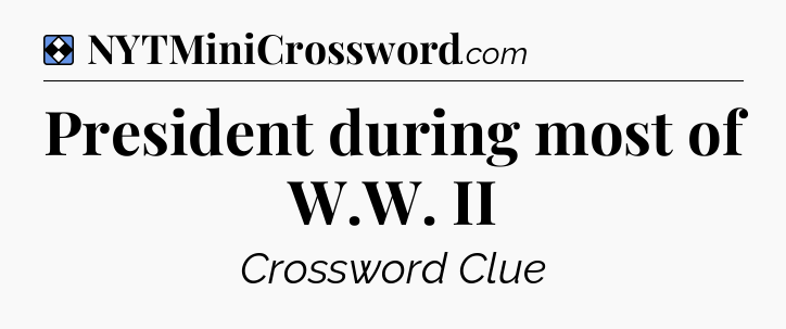 Solution: President during most of W.W. II - NYT Mini Crossword